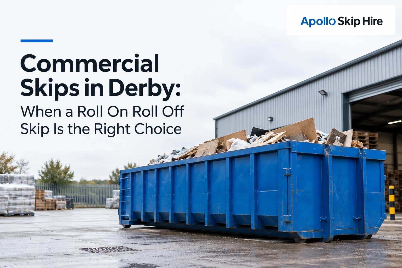 Commercial Skips in Derby: When a Roll On Roll Off Skip Is the Right Choice